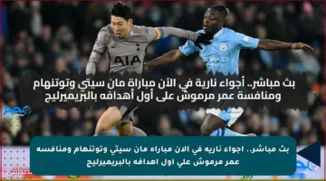 بث مباشر.. أجواء نارية في الآن مباراة مان سيتي وتوتنهام ومنافسة عمر مرموش على أول أهدافه بالبريميرليج